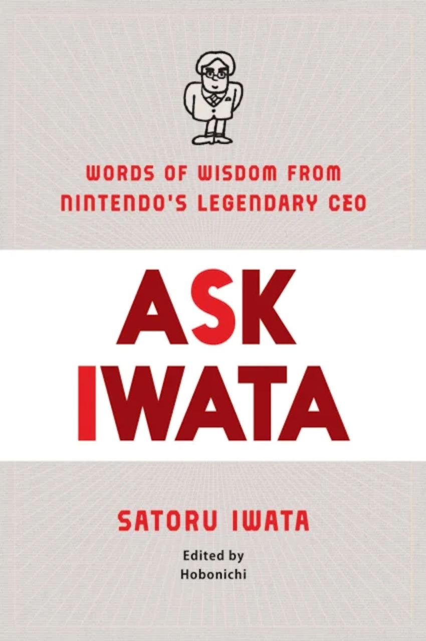 Ask Iwata: Words of Wisdom from Satoru Iwata, Nintendo's Legendary CEO edited by Hobonichi